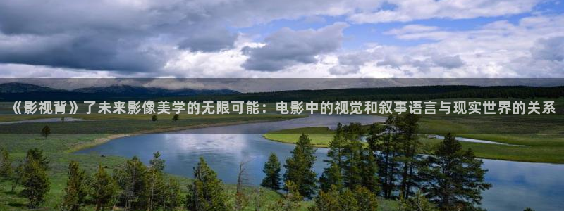 酷客影院在线手机免费观看：《影视背》了未来影像美学的无限可能：电影中的视觉和叙事语言与现实世界的关系